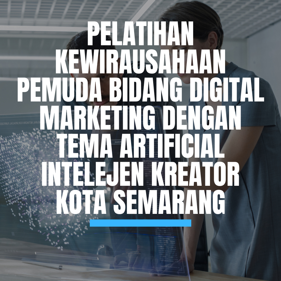 Pelatihan Kewirausahaan Pemuda bidang Digital marketing dengan Tema Artificial Intelejen Kreator untuk Pemuda Kota Semarang