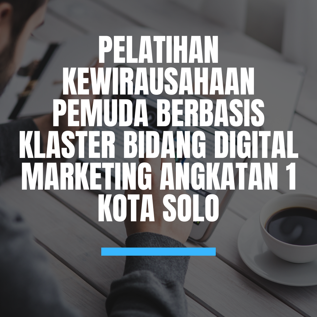Pelatihan Kewirausahaan Pemuda berbasis Klaster Bidang Digital Marketing angkatan 1 Kota Solo